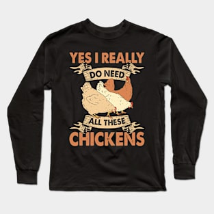 Yes I Really Do Need All These Chickens Long Sleeve T-Shirt